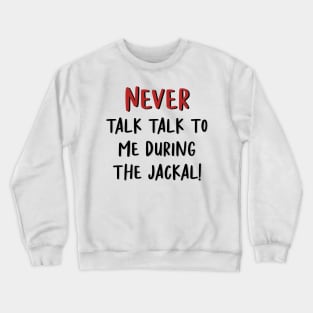 The West Wing Never Talk to Me During The Jackal Crewneck Sweatshirt